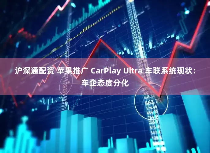 沪深通配资 苹果推广 CarPlay Ultra 车联系统现状：车企态度分化