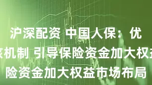 沪深配资 中国人保：优化长期考核机制 引导保险资金加大权益市场布局