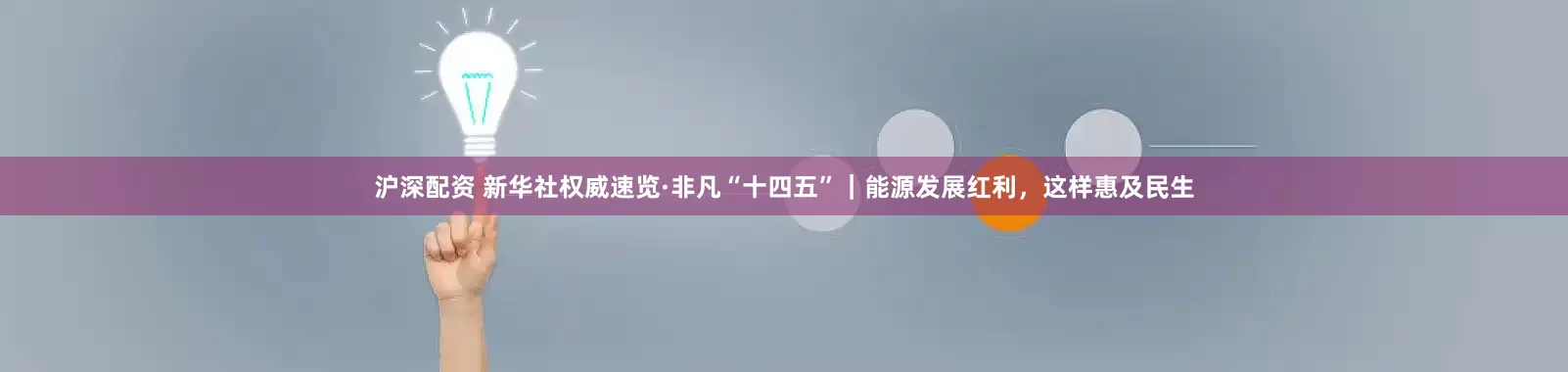 沪深配资 新华社权威速览·非凡“十四五”｜能源发展红利，这样惠及民生