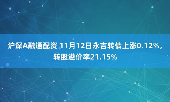 沪深A融通配资 11月12日永吉转债上涨0.12%，转股溢价率21.15%